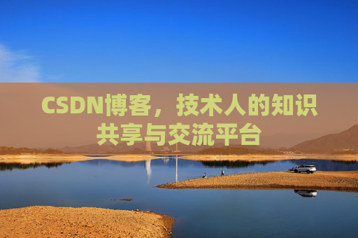 CSDN博客，技术人的知识共享与交流平台